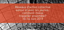 Colloque / École d’Été 2019 : Réseaux d’action collective autour et avec les jeunes: comment mieux travailler ensemble ?